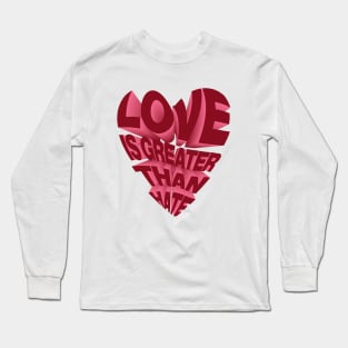 LOVE IS GREATER THAN HATE Long Sleeve T-Shirt